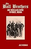 Free eBook - The Ball Brothers and Their Glass Empir