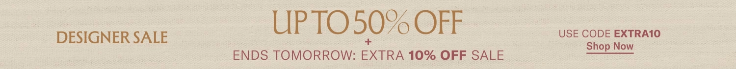 Designer Sale
Up to 50% Off
+ Ends Tomorrow:
Extra 10% Off Sale
Shop Now