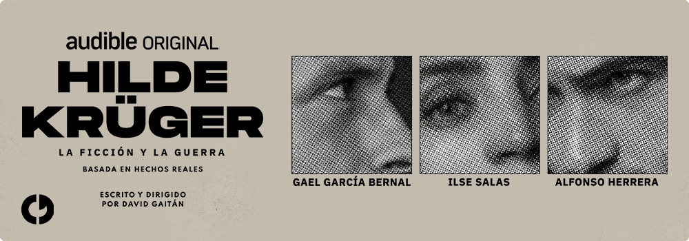 Audible Original Hilde Krüger la ficción y la guerra basada en hechos reales escrito y dirigido por David Gaitán narrado por Gael García Bernal Ilse Salas y Alfonso Herrera