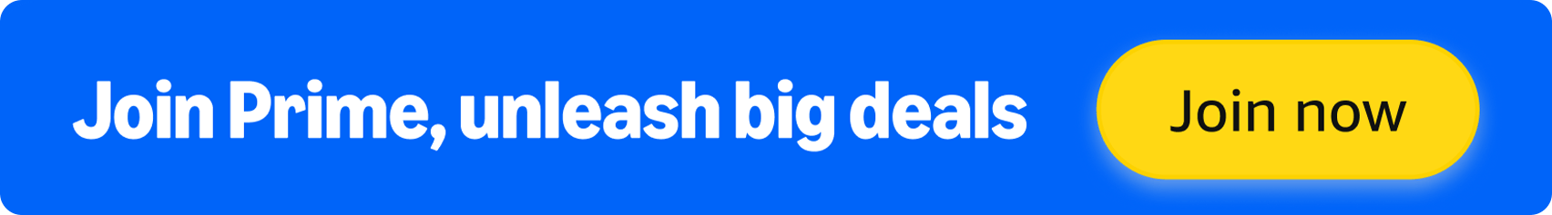 Join Prime, unleash big deals. Join now.