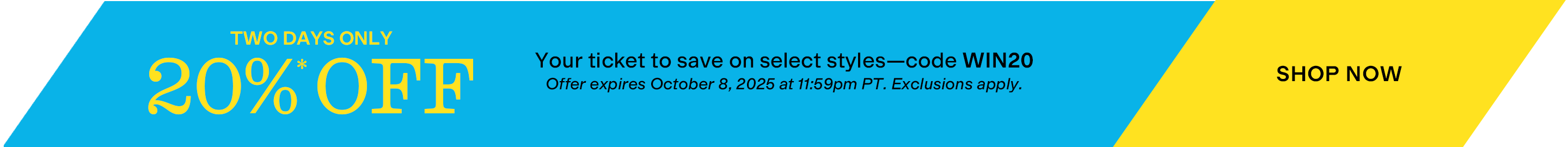 Two Days Only
20% OFF
Your ticket to save on select styles—code WIN20
Shop Now
Offer expires October 8, 2025 at 11:59pm PT. Exclusions apply.
