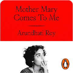 Mother Mary Comes to Me by Arundhati Roy