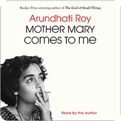 Mother Mary Comes to Me by Arundhati Roy