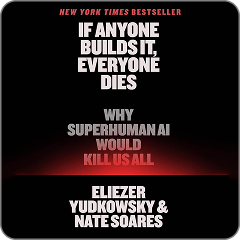 If Anyone Builds It Everyone Dies by Eliezer Yudkowsky and Nate Soares