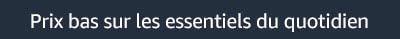 Prix bas sur les essentiels du quotidien
