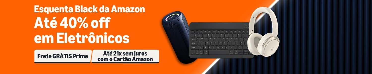 Esquenta Black da Amazon. Até 40% off em Eletrônicos. Frete GRÁTIS Prime