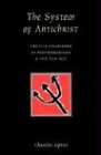 The System of Antichrist: Truth & Falsehood in Postmodernism & the New Age: Truth and Falsehood in Postmodernism and the New Age - Charles Upton 