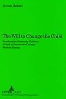 The Will to Change the Child: Re-Education Homes for Children at Risk in Nineteenth Century Western Europe 0820448435 Book Cover