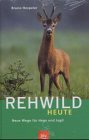 Rehwild heute. Lebensraum, Jagd und Hege Rehwild heute. Lebensraum, Jagd und Hege