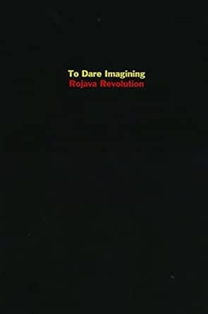 To Dare Imagining: Rojava Revolution: Amazon.co.uk: Dirik, Dilar ...