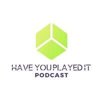 Have You Played It Podcast cover art
