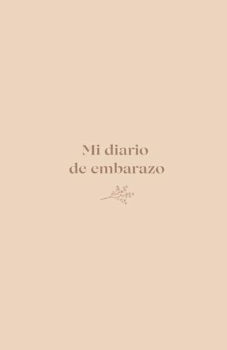 Mi diario de embarazo: Diario semanal para guardar los mejores recuerdos del embarazo. Para quién no quiere olvidar nada de etapa vital.