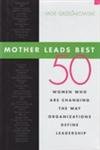 Buy Mother Leads Best: 50 Women Who Are Changing the Way Organizations Define Leadership — BookShops.in