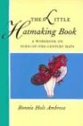 The Little Hatmaking Book: A Workbook on Turn-Of-The-Century Hats
