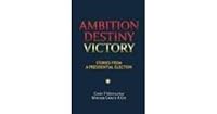 Ambition Destiny Victory: Stories From a Presidential Election 9711903016 Book Cover