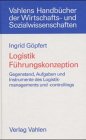 Logistik, Führungskonzeption: Gegenstand, Aufgaben und Instrumente des Logistikmanagements und -con Logistik, Führungskonzeption: Gegenstand, Aufgaben und Instrumente des Logistikmanagements und -con