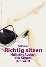 Preisvergleich Produktbild Richtig sitzen. Heilt den Rücken, den Körper, den Geist