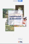 Landwirtschaft als Dienstleister - Lösungen für neue Einkommensquellen: KTBL-Forum am 23. April 1997 in Veitshöchheim (KTBL-Arbeitspapiere)