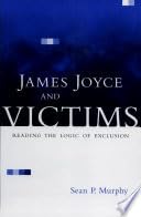 Hardcover James Joyce and Victims: Reading the Logic of Exclusion Book