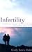 Infertility: A Survival Guide for Couples and Those Who Love Them
