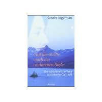 Auf der Suche nach der verlorenen Seele. Der schamanische Weg zur inneren Ganzheit.