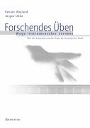 Forschendes Üben. Wege instrumentalen Lernens. Über den Interpreten und den Körper als Instrument der Musik