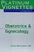 Platinum Vignettes: Obstetrics & Gynecology: Ultra-High Yield Clinical Case Scenarios For USMLE Step 2