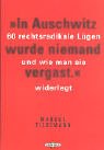 In Auschwitz wurde niemand vergast: 60 rechtsradikale Lügen und wie man sie widerlegt In Auschwitz wurde niemand vergast: 60 rechtsradikale Lügen und wie man sie widerlegt