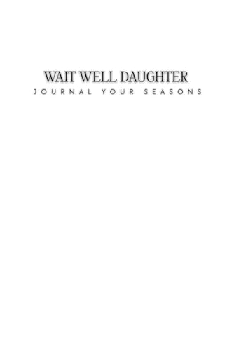 WAIT WELL DAUGHTER: Journal your seasons