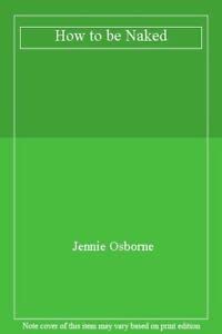 How to be Naked: Amazon.co.uk: Osborne, Jennie: 9781906856137: Books