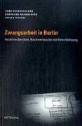 Zwangsarbeit in Berlin: Archivrecherchen, Nachweissuche und Entschädigung 3938690747 Book Cover
