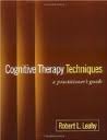 Cognitive Therapy Techniques: A Practitioner's Guide 1st (first) Edition by Robert L. Leahy publishe