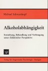 Alkoholabhängigkeit: Entstehung, Behandlung und Vorbeugung unter didaktischer Perspektive 3878440367 Book Cover