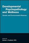 Developmental Psychopathology and Wellness: Genetic and Environmental Influences
