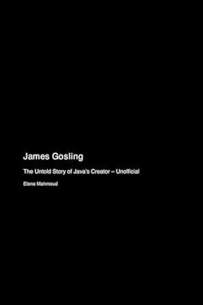 James Gosling: The Untold Story of Java's Creator - Unofficial: Amazon ...