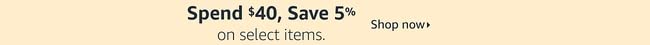 Spend $40, Save 5% on select items.