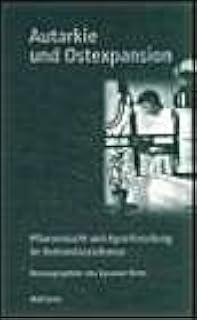 Autarkie und Ostexpansion: Pflanzenzucht und Agrarforschung im Nationalsozialismus (Geschichte der Kaiser-Wilhelm-Gesellschaft im Nationalsozialismus)