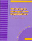 Marketing to Managed Care Organizations 0878687270 Book Cover