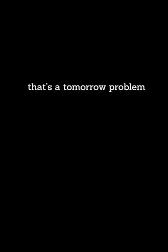 That's a Tomorrow Problem: Black Small font Funny Lined Notebook for Work, Boss, Office, Gag Gift, Gift for Coworker or friend | organize your ... supplies notebook checklist | 6x9 100 page image 2