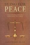 Suing For Peace: A Guide For Resolving Life's Conflicts