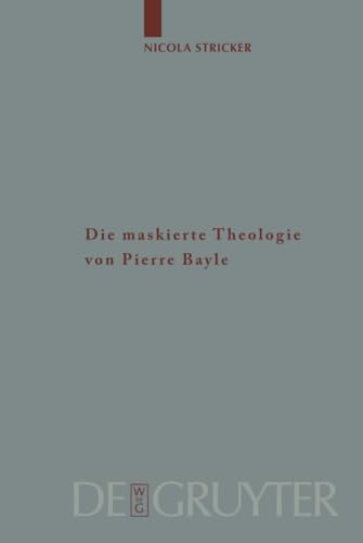 Die maskierte Theologie von Pierre Bayle (Arbeiten zur Kirchengeschichte, 84) (German Edition)