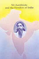 Sri Aurobindo and the Freedom of India: Selections from the Works of Sri Aurobindo with Supplementary Notes and Texts 8170584523 Book Cover