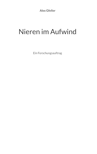 Nieren im Aufwind: Ein Forschungsauftrag (German Edition) - Gfeller, Alex