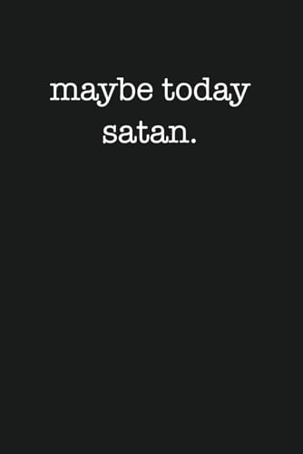 Maybe Today Satan Funny Sarcastic Ironic 120 Page Notebook Lined Journal