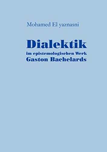 Dialektik im epistemologischen Werk Gaston Bachelards (German Edition)