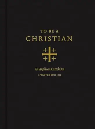 To Be a Christian: An Anglican Catechism (Approved Edition)