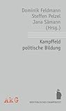 Kampffeld politische Bildung: Zur Analyse und Kritik aktueller Versuche von Einhegung, Einebnung und Begrenzung - Herausgeber: Dominik Feldmann, Steffen Pelzel, Jana Sämann 