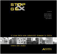 Stop&Go. Il riuso delle aree industriali dismesse in Italia. Trenta casi studio Stop&Go. Il riuso delle aree industriali dismesse in Italia. Trenta casi studio