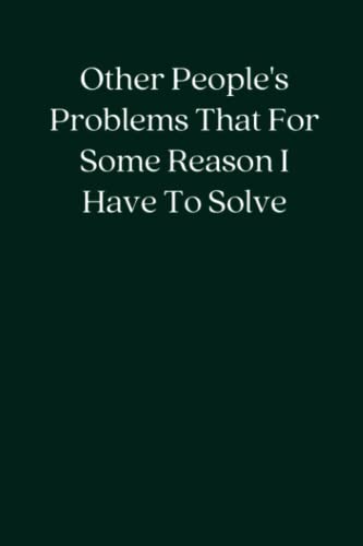 Other People's Problems That For Some Reason I Have To Solve: Blank Lined Notebook; Funny Workplace Gag Gift; Office Humor for Sarcastic Friends, Coworkers, Bosses and Employees image 2