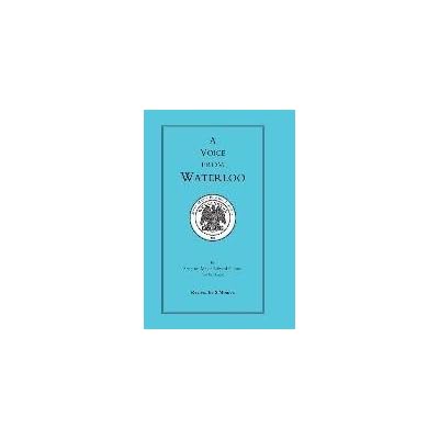 [(Voice from Waterloo)] [By (author) revise by Sergeant Major Edward Cotton] published on